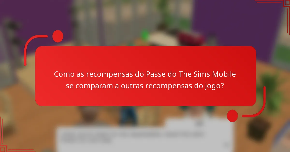 Como as recompensas do Passe do The Sims Mobile se comparam a outras recompensas do jogo?