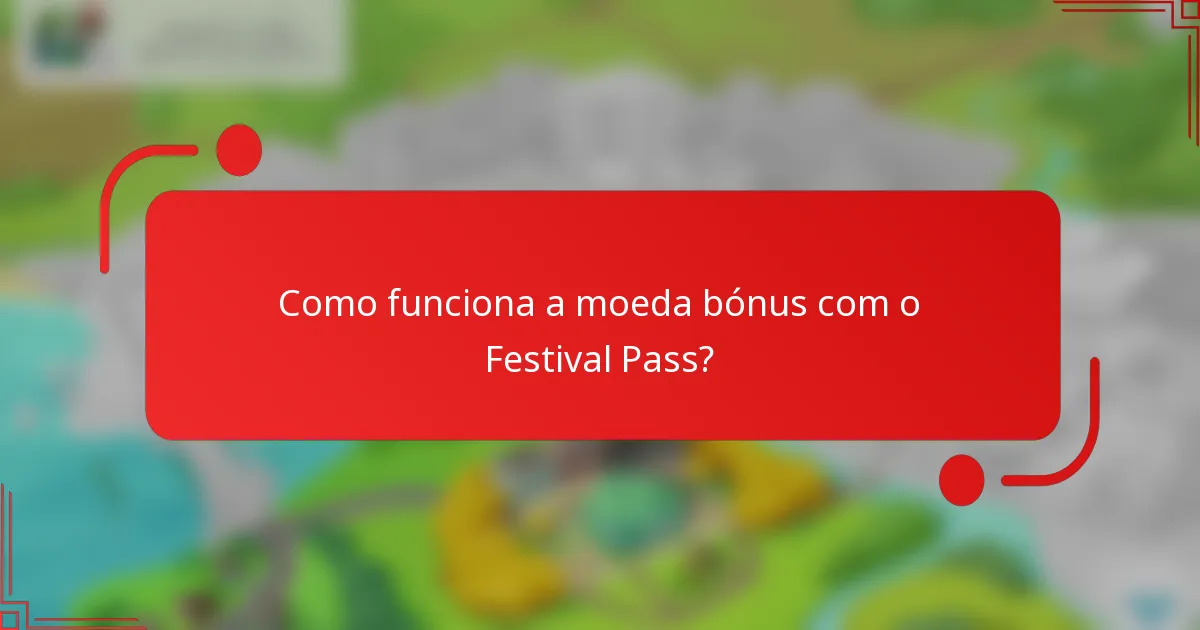 Como funciona a moeda bónus com o Festival Pass?
