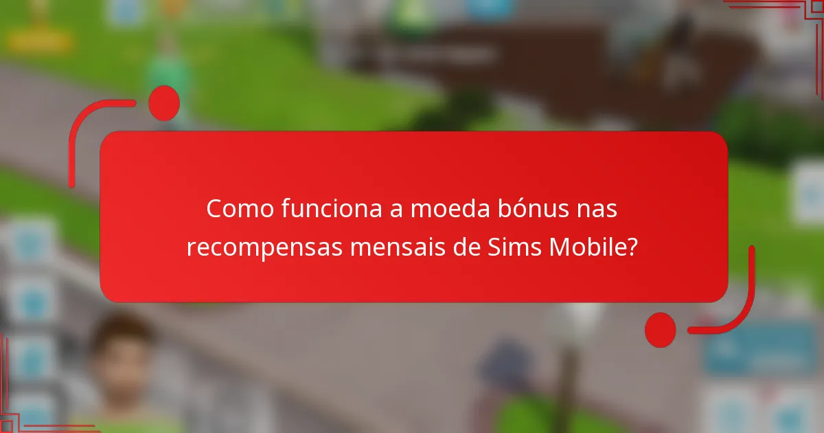 Como funciona a moeda bónus nas recompensas mensais de Sims Mobile?