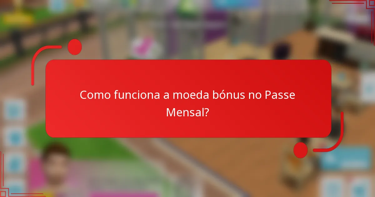 Como funciona a moeda bónus no Passe Mensal?