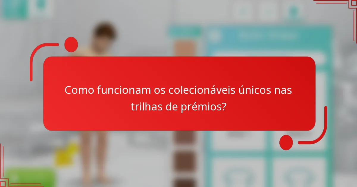 Como funcionam os colecionáveis únicos nas trilhas de prémios?