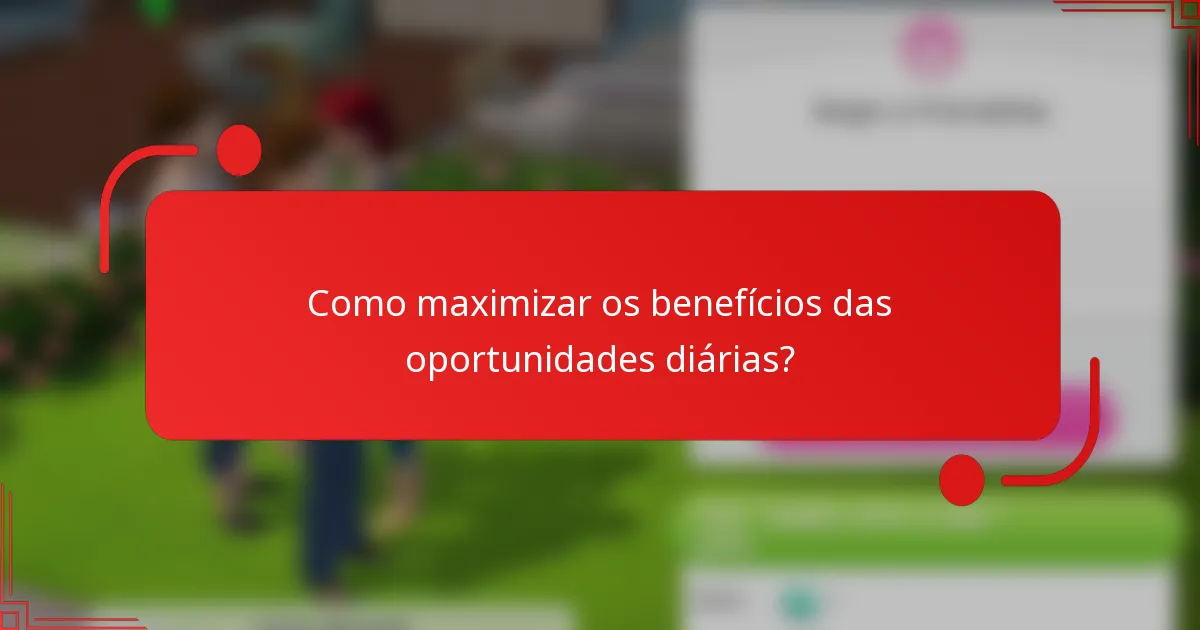 Como maximizar os benefícios das oportunidades diárias?