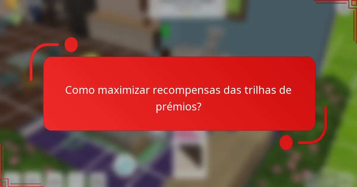 Como maximizar recompensas das trilhas de prémios?