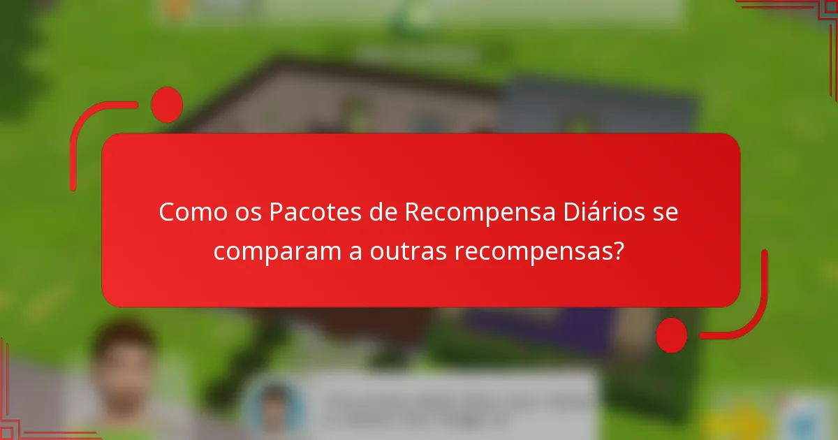 Como os Pacotes de Recompensa Diários se comparam a outras recompensas?