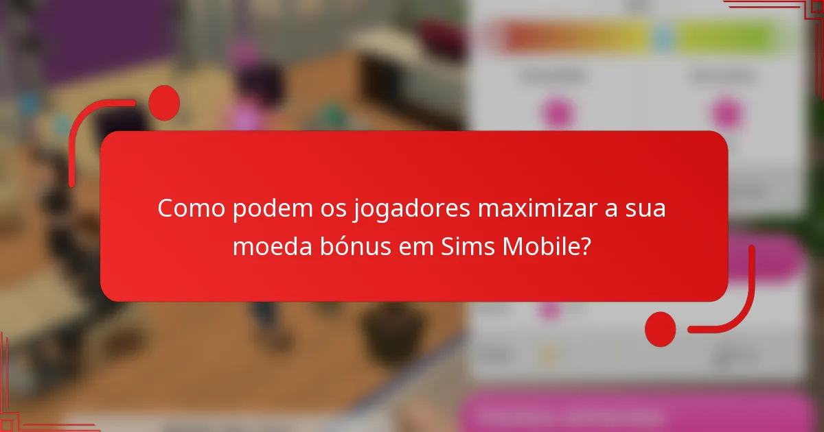 Como podem os jogadores maximizar a sua moeda bónus em Sims Mobile?