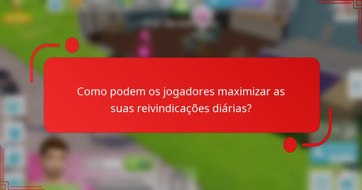 Como podem os jogadores maximizar as suas reivindicações diárias?