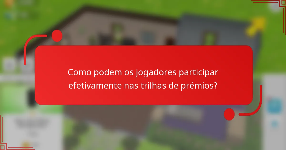 Como podem os jogadores participar efetivamente nas trilhas de prémios?