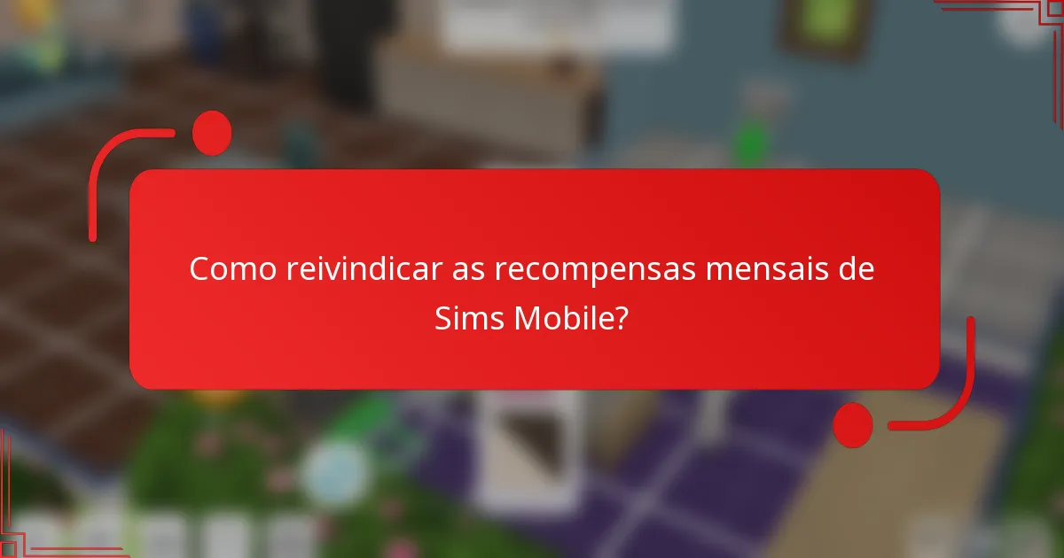 Como reivindicar as recompensas mensais de Sims Mobile?