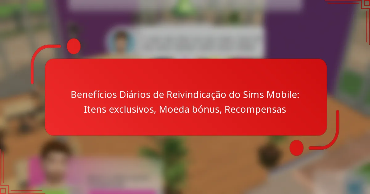 Benefícios Diários de Reivindicação do Sims Mobile: Itens exclusivos, Moeda bónus, Recompensas