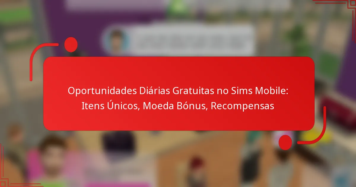 Oportunidades Diárias Gratuitas no Sims Mobile: Itens Únicos, Moeda Bónus, Recompensas
