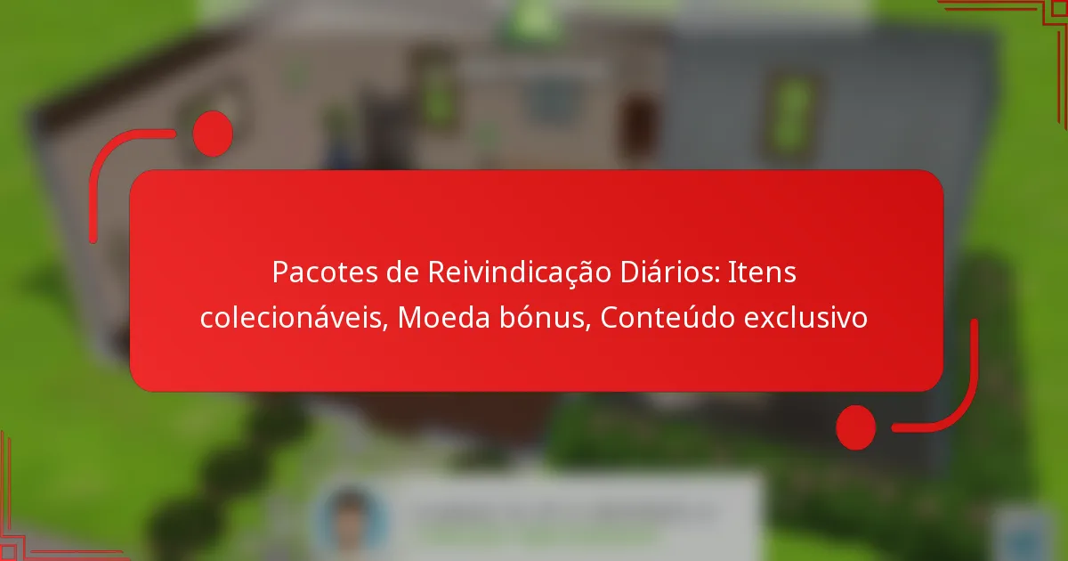 Pacotes de Reivindicação Diários: Itens colecionáveis, Moeda bónus, Conteúdo exclusivo