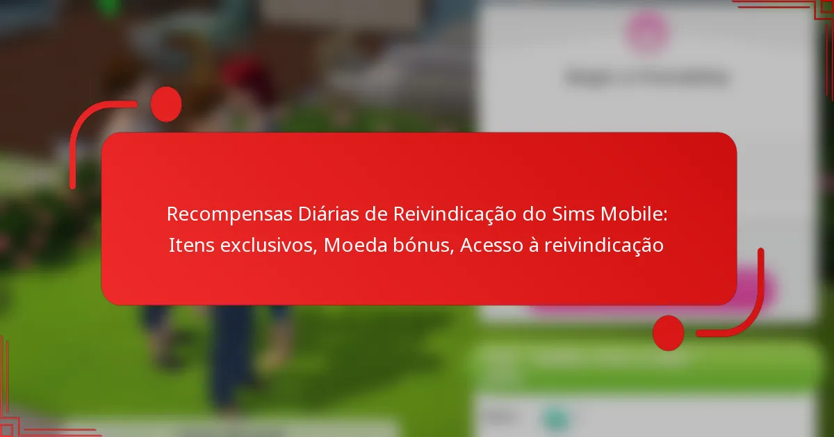 Recompensas Diárias de Reivindicação do Sims Mobile: Itens exclusivos, Moeda bónus, Acesso à reivindicação