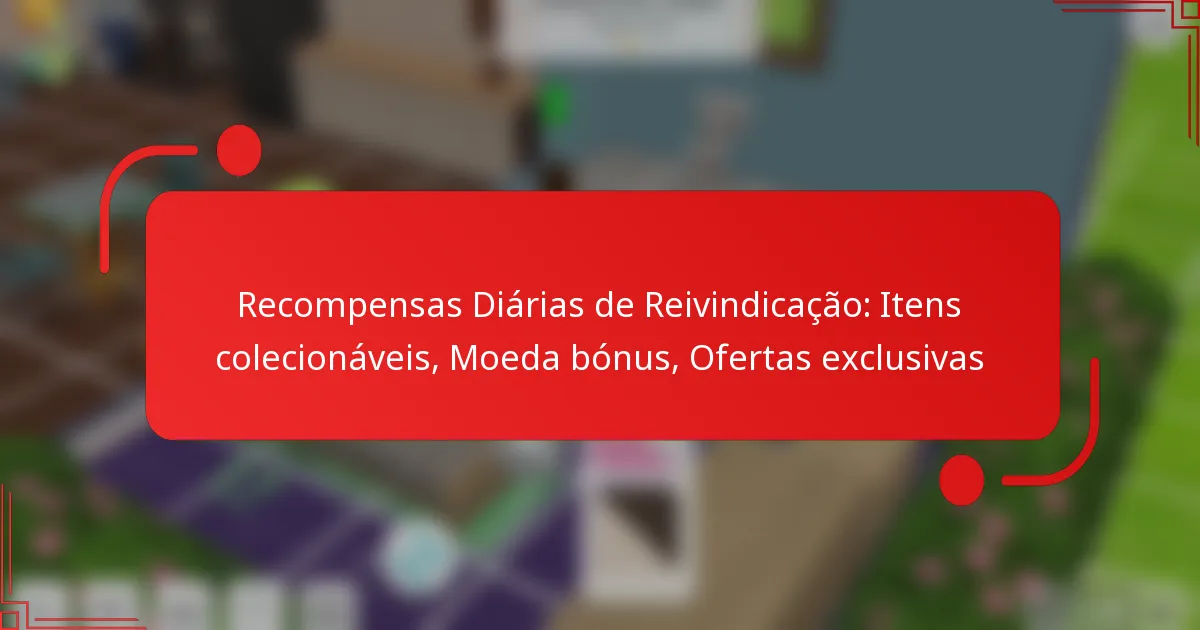Recompensas Diárias de Reivindicação: Itens colecionáveis, Moeda bónus, Ofertas exclusivas
