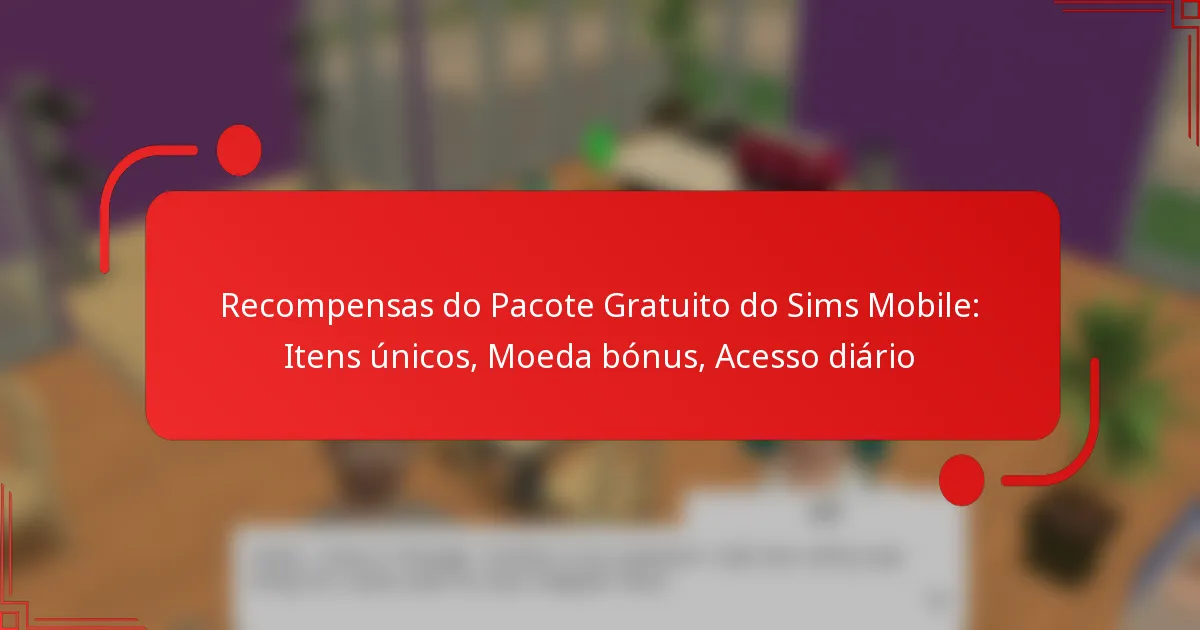 Recompensas do Pacote Gratuito do Sims Mobile: Itens únicos, Moeda bónus, Acesso diário