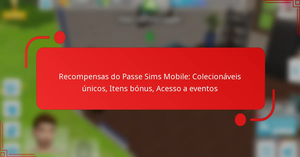 Recompensas do Passe Sims Mobile: Colecionáveis únicos, Itens bónus, Acesso a eventos