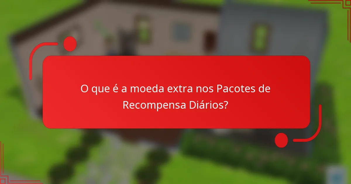 O que é a moeda extra nos Pacotes de Recompensa Diários?