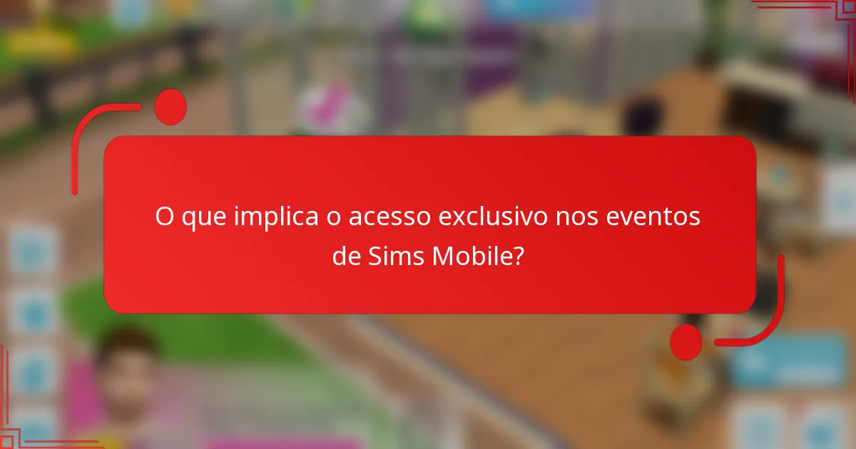 O que implica o acesso exclusivo nos eventos de Sims Mobile?
