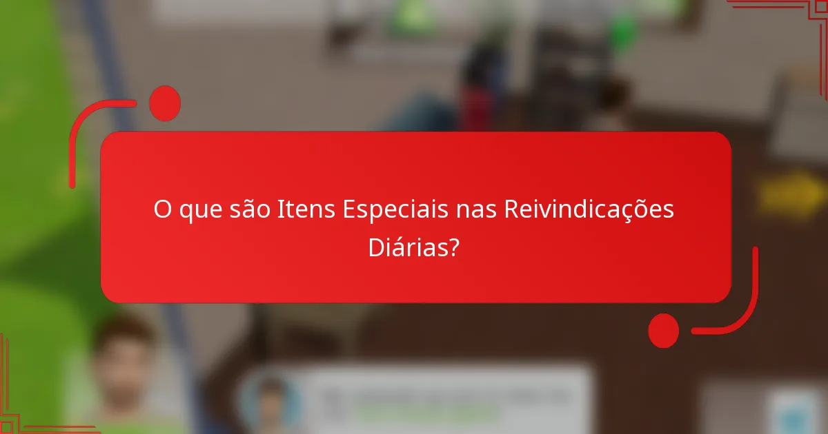 O que são Itens Especiais nas Reivindicações Diárias?