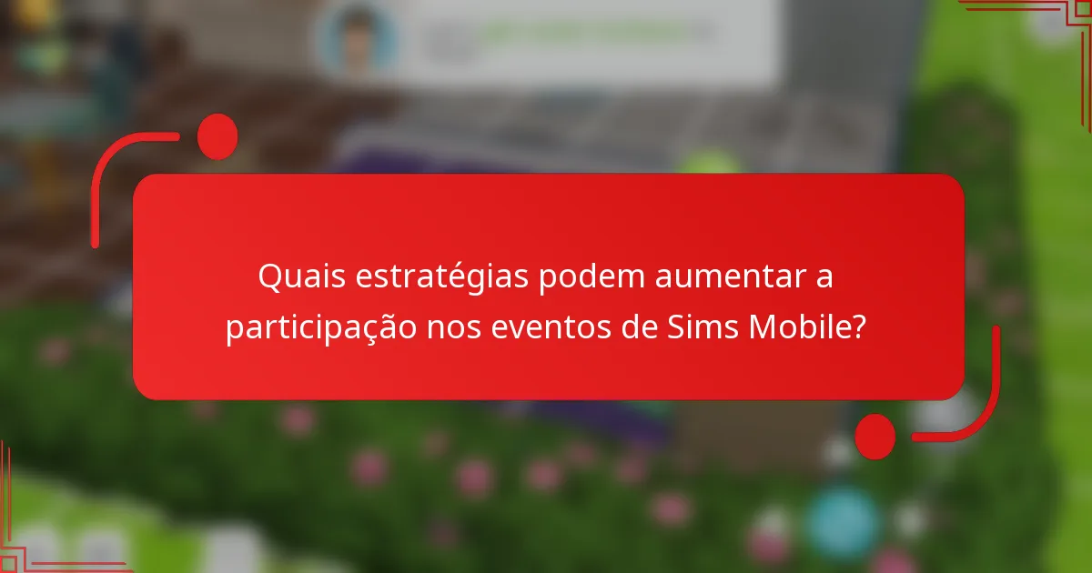 Quais estratégias podem aumentar a participação nos eventos de Sims Mobile?