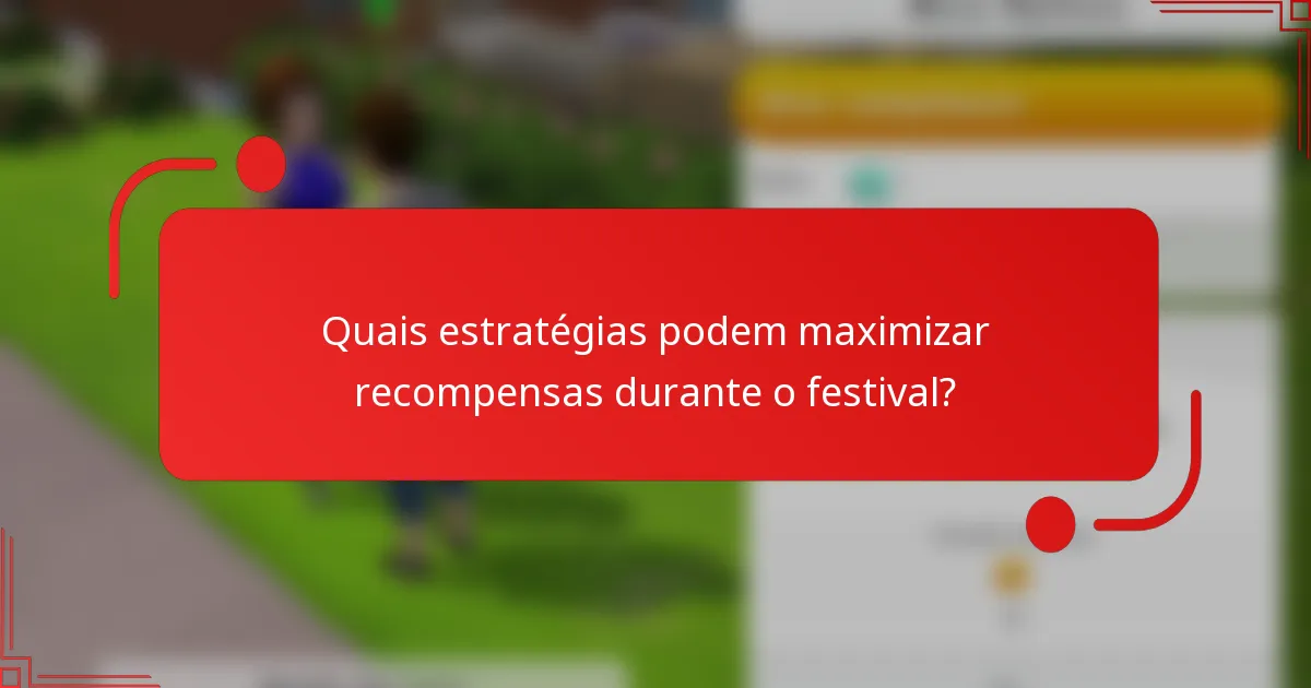 Quais estratégias podem maximizar recompensas durante o festival?