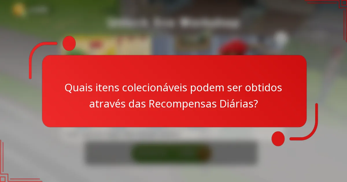 Quais itens colecionáveis podem ser obtidos através das Recompensas Diárias?