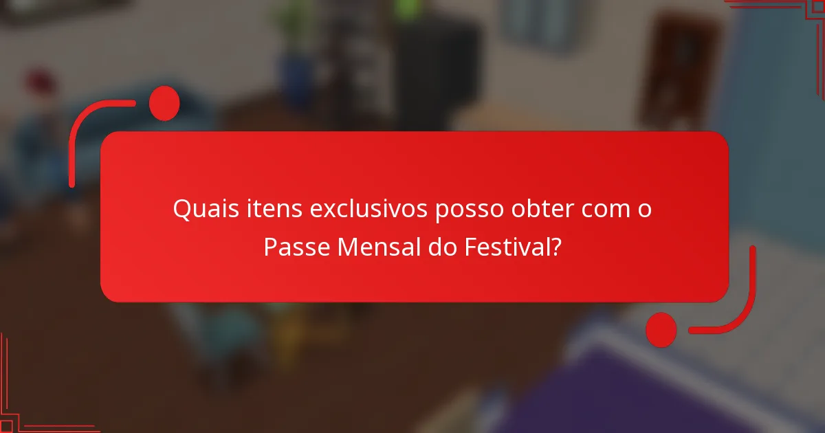 Quais itens exclusivos posso obter com o Passe Mensal do Festival?