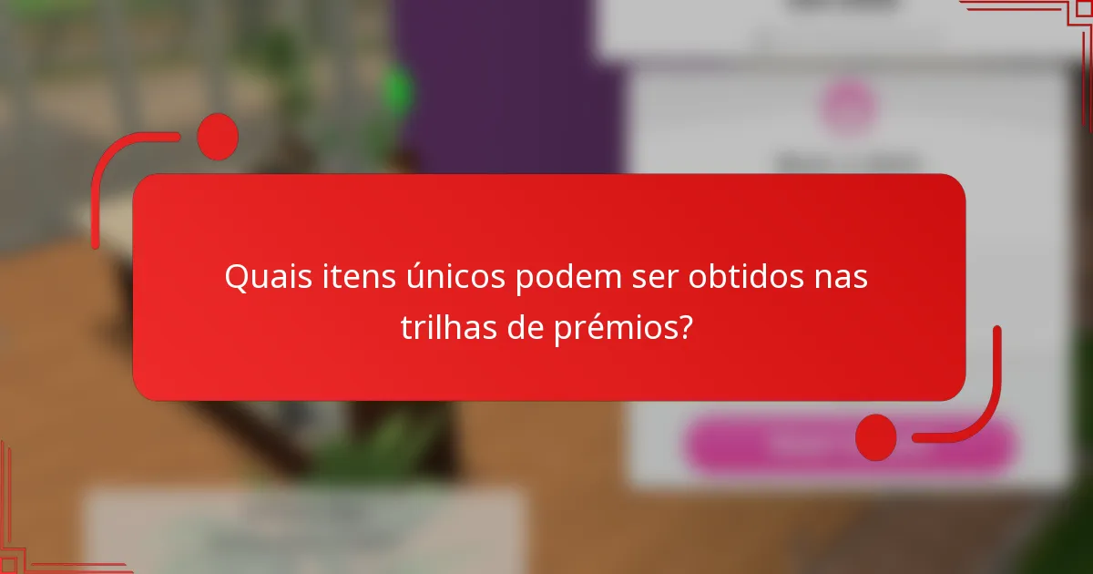 Quais itens únicos podem ser obtidos nas trilhas de prémios?
