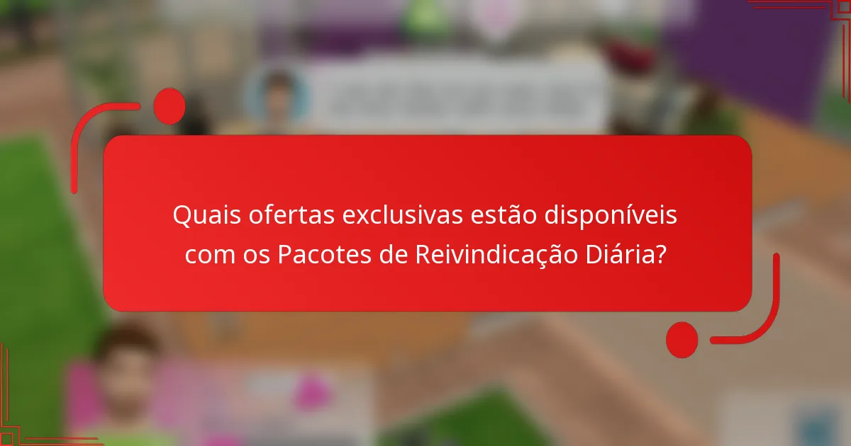 Quais ofertas exclusivas estão disponíveis com os Pacotes de Reivindicação Diária?