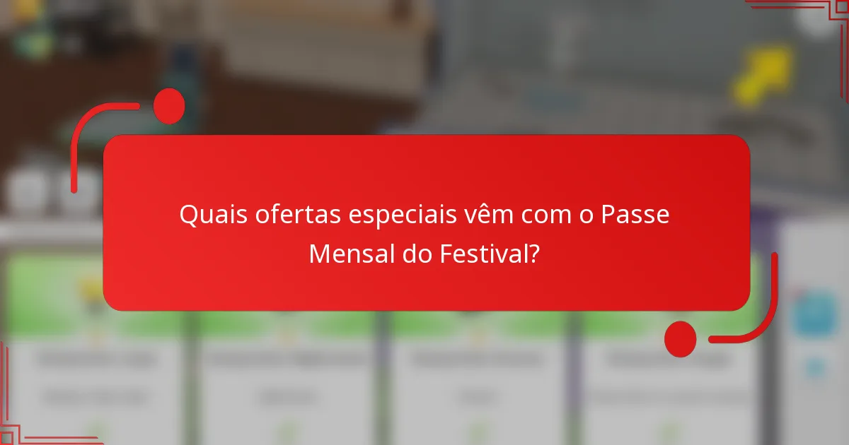 Quais ofertas especiais vêm com o Passe Mensal do Festival?