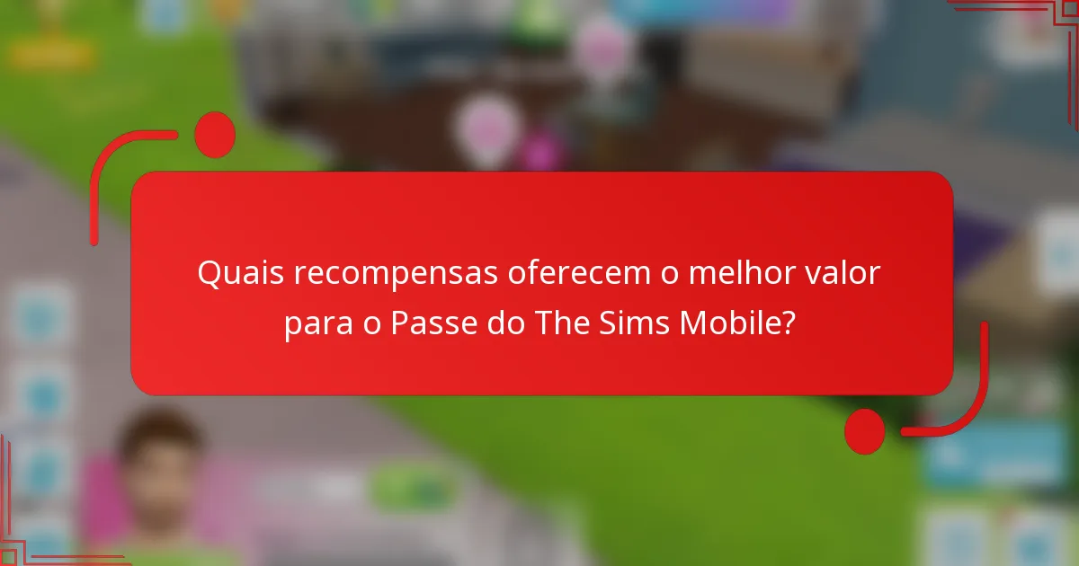 Quais recompensas oferecem o melhor valor para o Passe do The Sims Mobile?