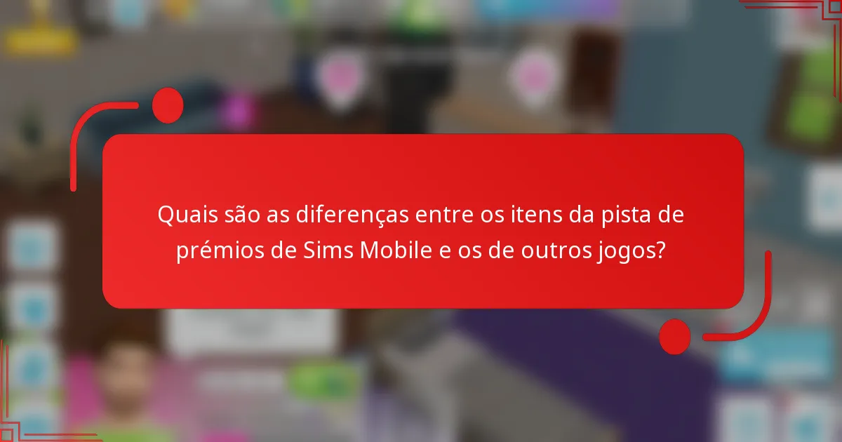 Quais são as diferenças entre os itens da pista de prémios de Sims Mobile e os de outros jogos?
