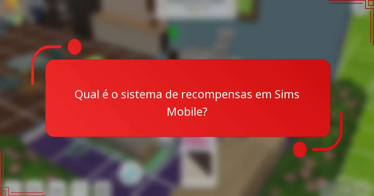 Qual é o sistema de recompensas em Sims Mobile?