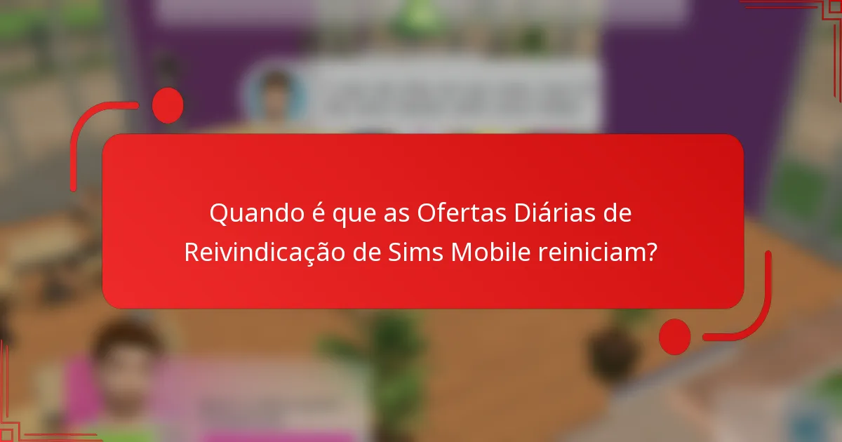 Quando é que as Ofertas Diárias de Reivindicação de Sims Mobile reiniciam?
