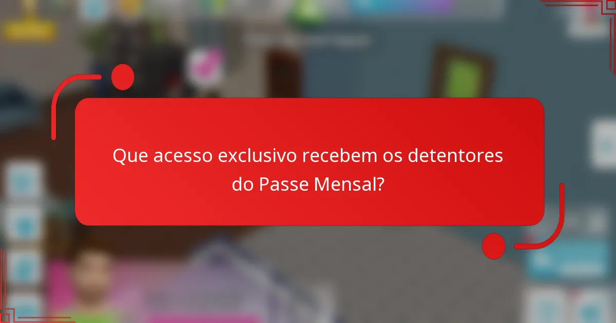 Que acesso exclusivo recebem os detentores do Passe Mensal?