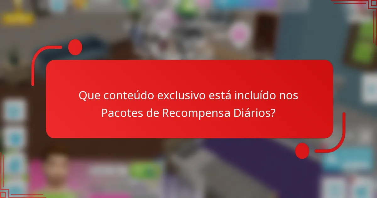 Que conteúdo exclusivo está incluído nos Pacotes de Recompensa Diários?