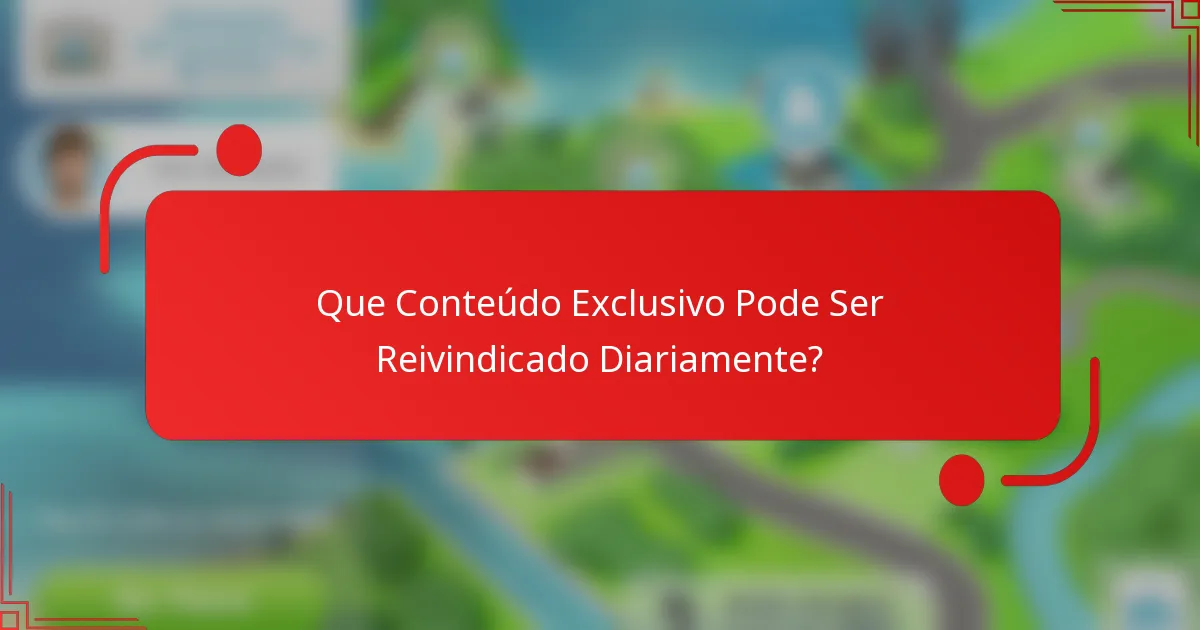 Que Conteúdo Exclusivo Pode Ser Reivindicado Diariamente?