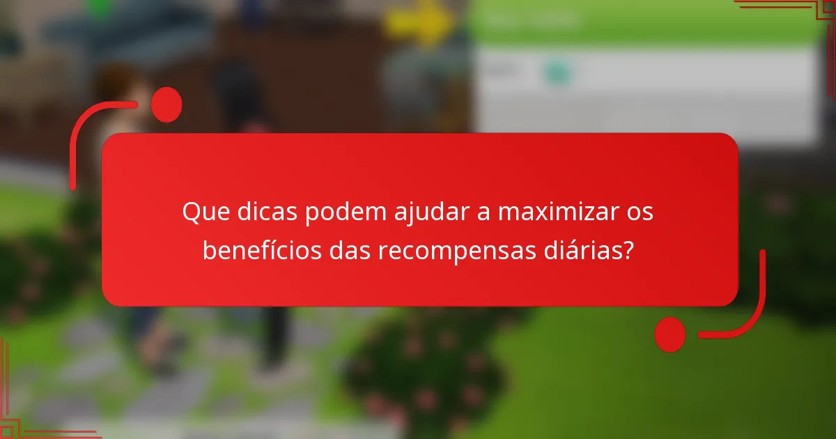 Que dicas podem ajudar a maximizar os benefícios das recompensas diárias?