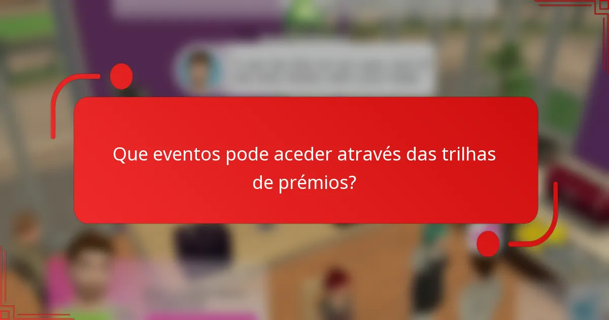 Que eventos pode aceder através das trilhas de prémios?