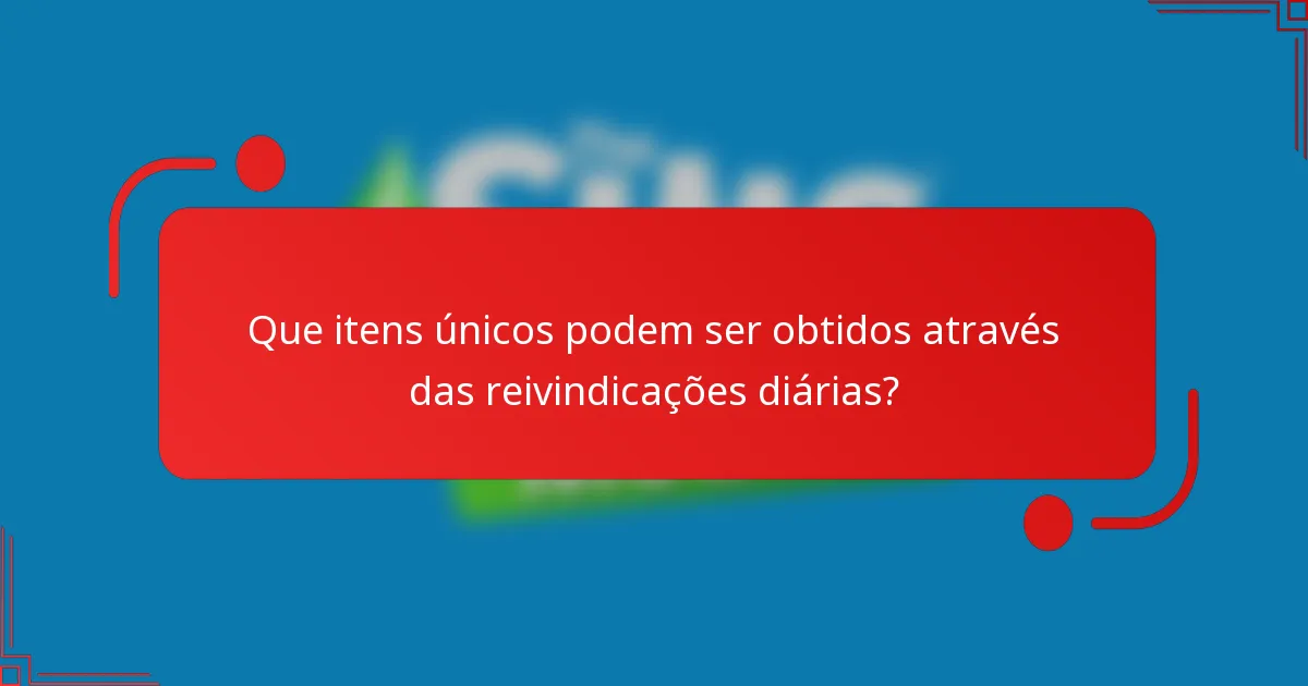 Que itens únicos podem ser obtidos através das reivindicações diárias?