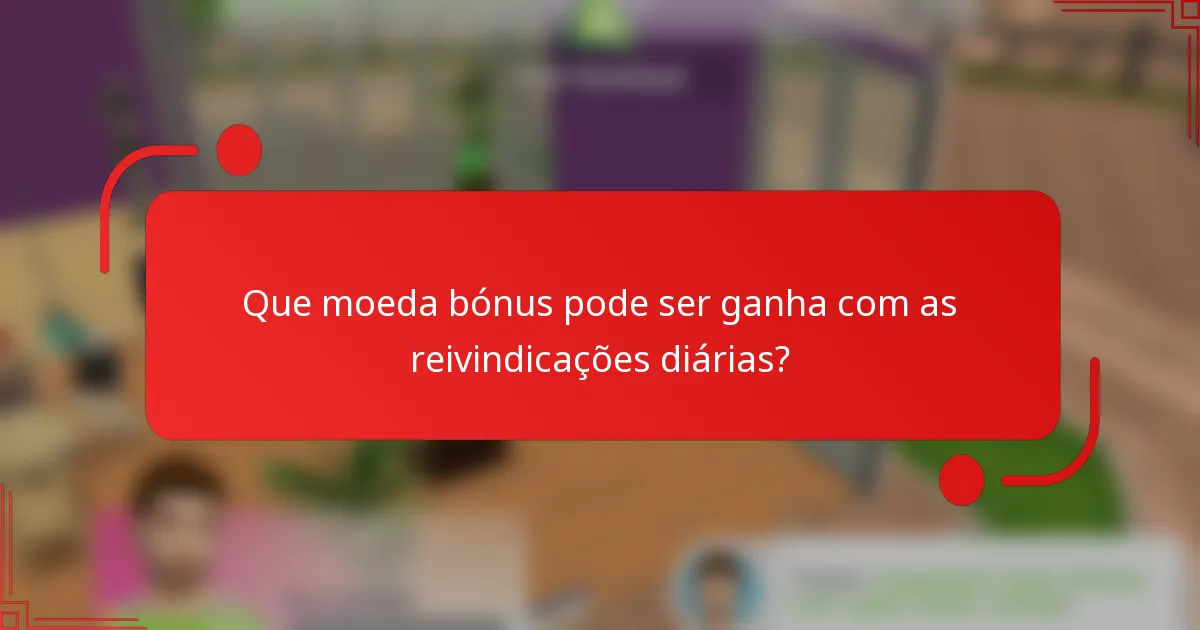 Que moeda bónus pode ser ganha com as reivindicações diárias?