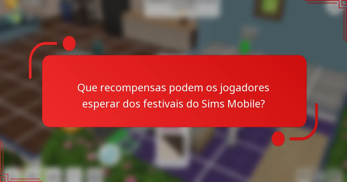 Que recompensas podem os jogadores esperar dos festivais do Sims Mobile?
