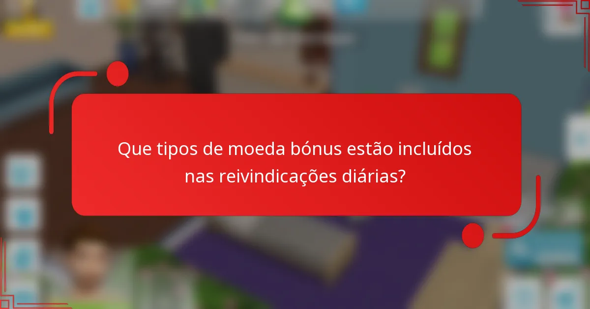 Que tipos de moeda bónus estão incluídos nas reivindicações diárias?
